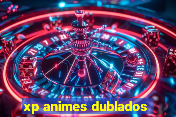 xp animes dublados